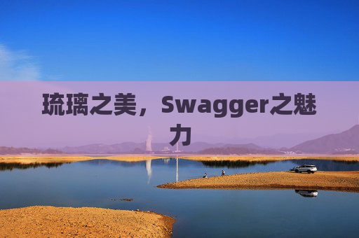 琉璃之美，Swagger之魅力
