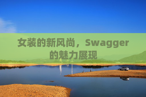 女装的新风尚，Swagger的魅力展现